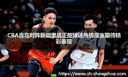 CBA青岛对阵新疆激战正酣球迷热情高涨期待精彩表现